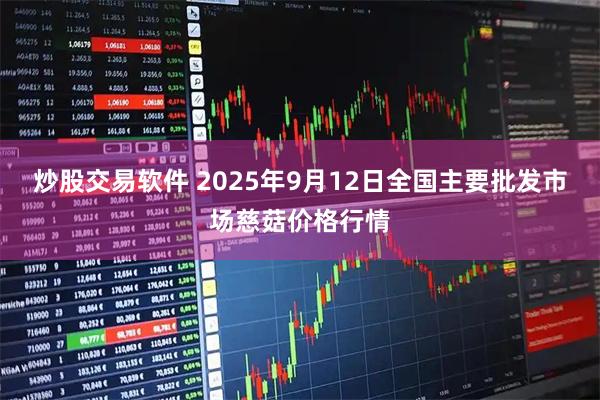 炒股交易软件 2025年9月12日全国主要批发市场慈菇价格行情