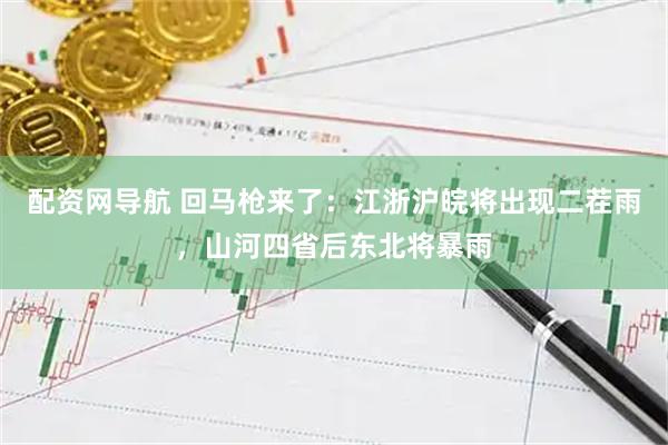 配资网导航 回马枪来了：江浙沪皖将出现二茬雨，山河四省后东北将暴雨
